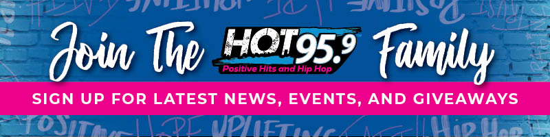 Join the Hot95.9 Family - Sign up for Latest News, Events and Giveaways